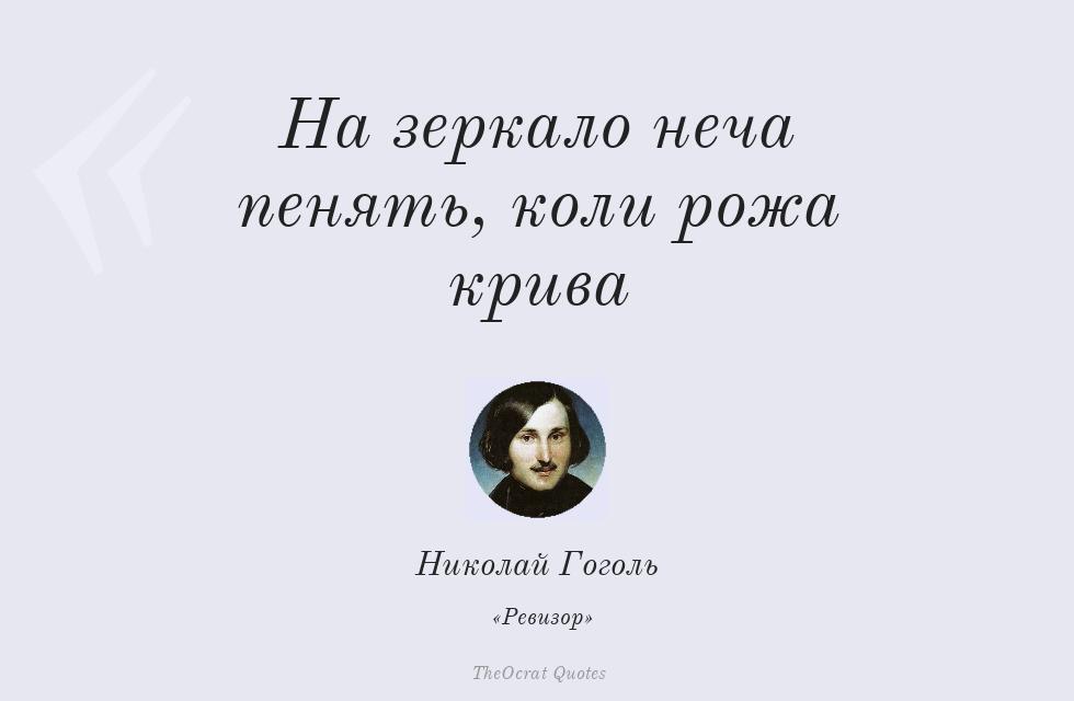 На зеркало неча пенять, коли рожа крива: Μην τα βάζεις με τον καθρέφτη αν είναι στραβή η φάτσα σου. Η εμβληματική προμετωπίδα της καυστικής σάτιρας του [[#Νικολάι Γκόγκολ [Nikolai Gogol]#]], Ο Επιθεωρητής [Ревизор], 1836.